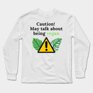 Caution! May talk about being vegan Long Sleeve T-Shirt